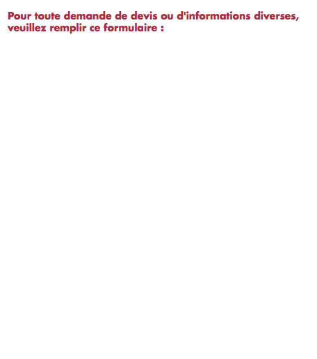 Pour toute demande de devis ou d'informations diverses, veuillez remplir ce formulaire :